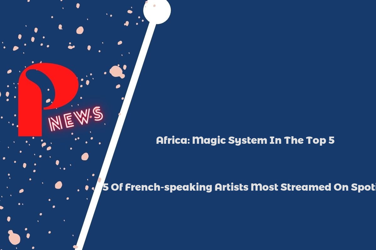 Africa: Magic System In The Top 5 Of French-speaking Artists Most Streamed On Spotify