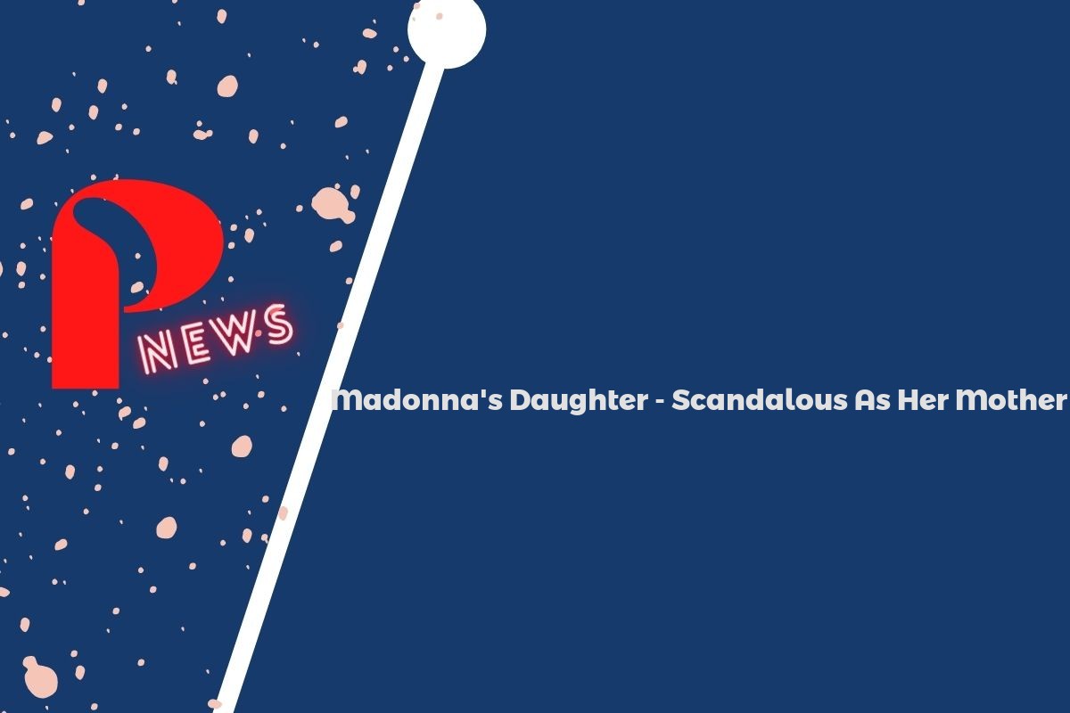 Madonna's Daughter - Scandalous As Her Mother