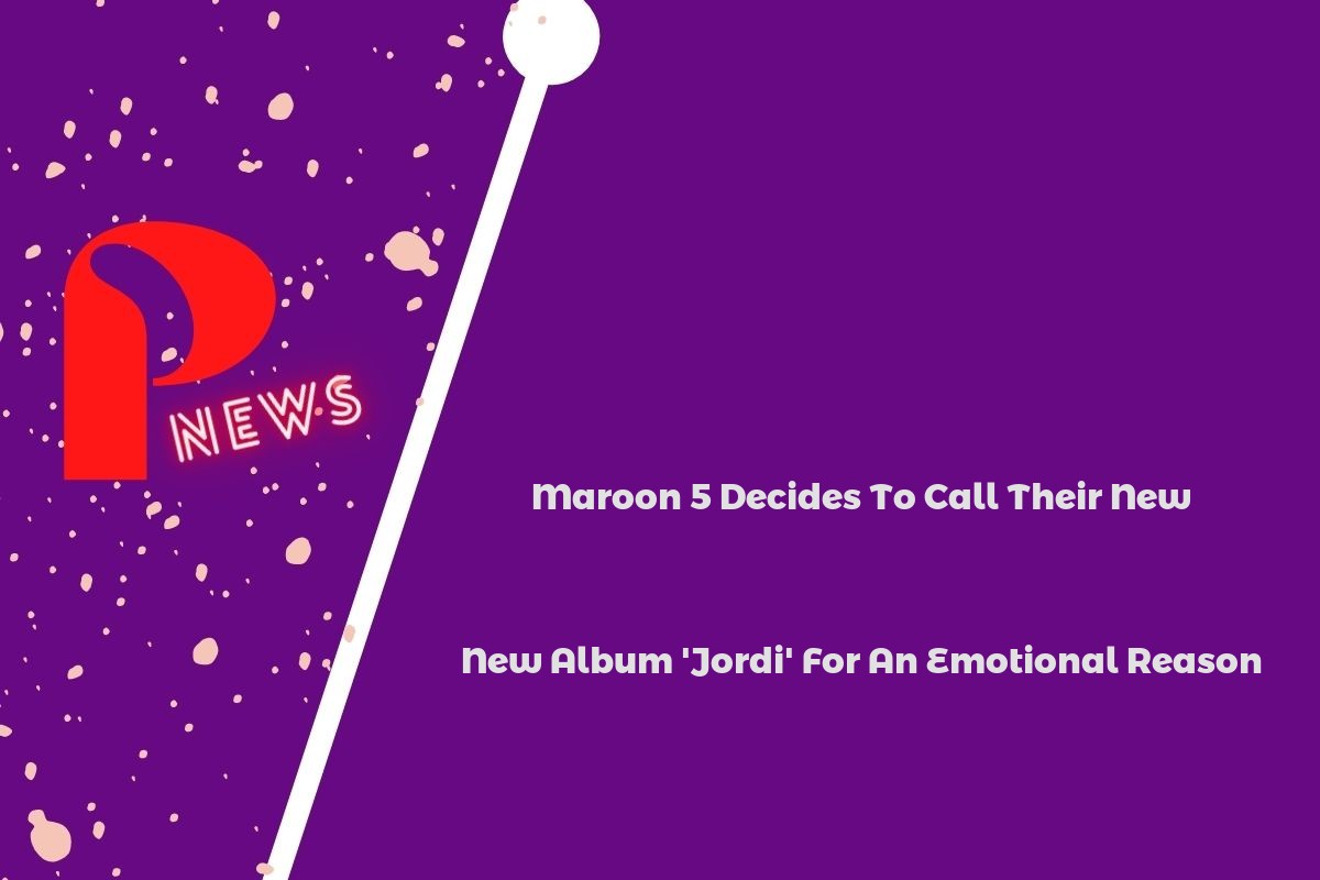 Maroon 5 Decides To Call Their New Album 'Jordi' For An Emotional Reason