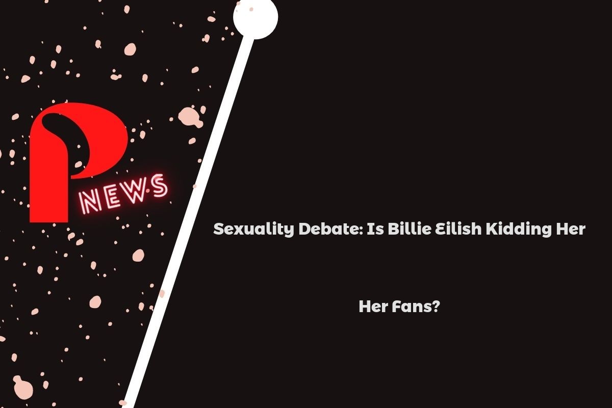 Sexuality Debate: Is Billie Eilish Kidding Her Fans?