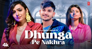 Dhunga Pe Nakhra Music Video