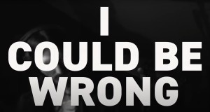 I Could Be Wrong