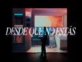 Desde Que No Estás