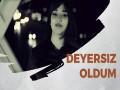 Deyersiz Oldum