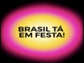 Brasil Tá Em Festa!