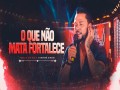 O Que Não Mata Fortalece