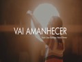 Vai Amanhecer