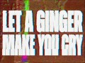 Let A Ginger Make You Cry