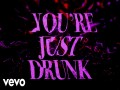 You're Just Drunk