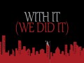 With It // We Did It
