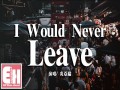 I Would Never Leave