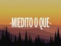 Miedito O Qué?
