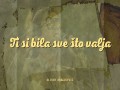 Ti Si Bila Sve Što Valja