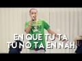 En Que Tu Ta Tu No Ta En Nah