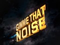 GIMME THAT NOISE