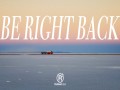 Be Right Back