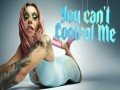 You Can't Control Me