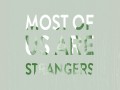 Most Of Us Are Strangers