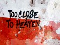 Too Close To Heaven