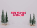 Here We Come A’caroling