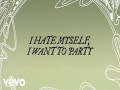 I Hate Myself, I Want To Party