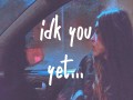 Idk You Yet