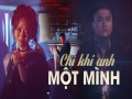 Chỉ Khi Anh Một Mình