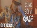 Cũng Bởi Vì Phê