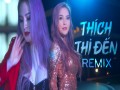 Thích Thì Đến Remix