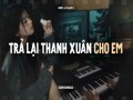 Trả Lại Thanh Xuân Cho Em
